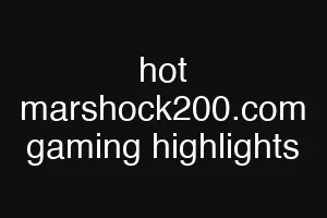 hot marshock200.com gaming highlights