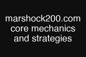 marshock200.com core mechanics and strategies